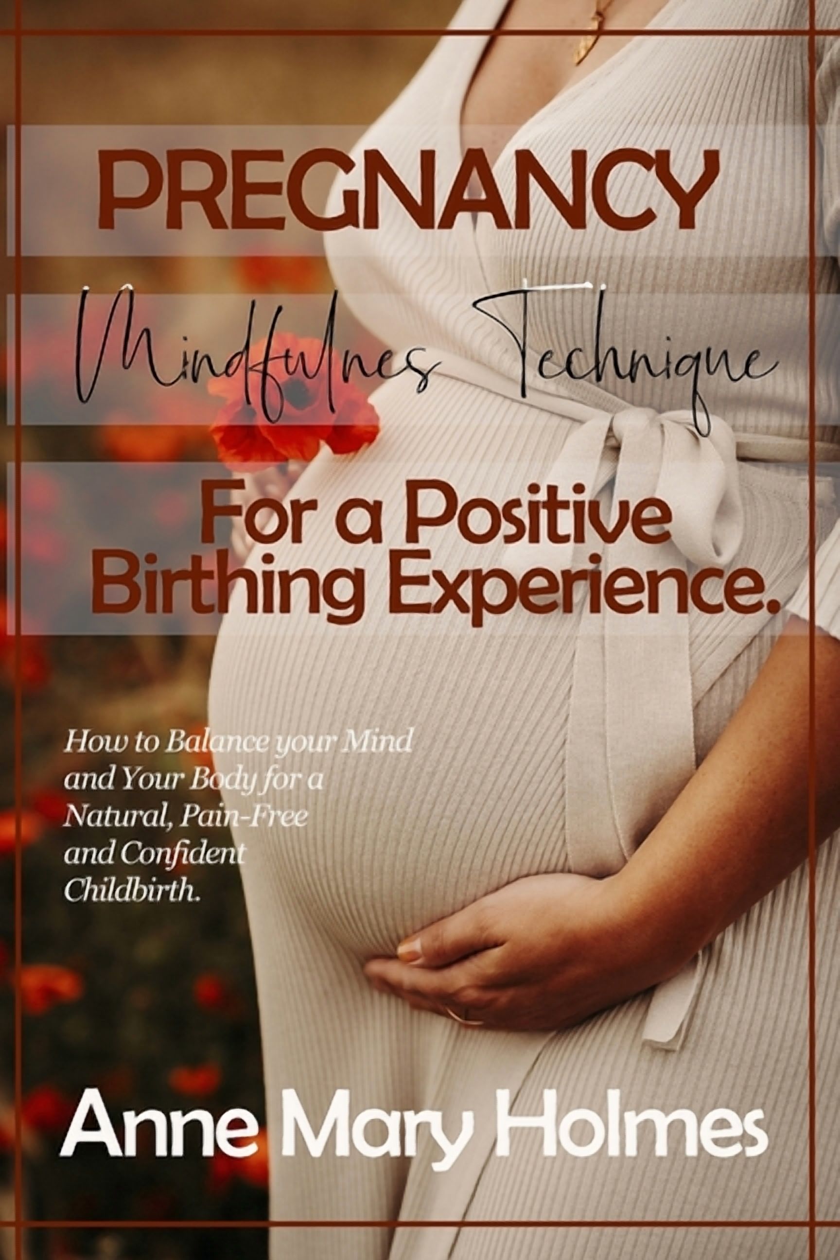 Pregnancy Mindfulness Technique for a Positive Birthing Experience.: How to Balance your Mind and Your Body for a Natura, (Paperback)