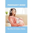 thumbnail image 1 of Pregnancy Music: The Effect On Unborn Babies: The Use Of Music In Pregnancy (Paperback), 1 of 1