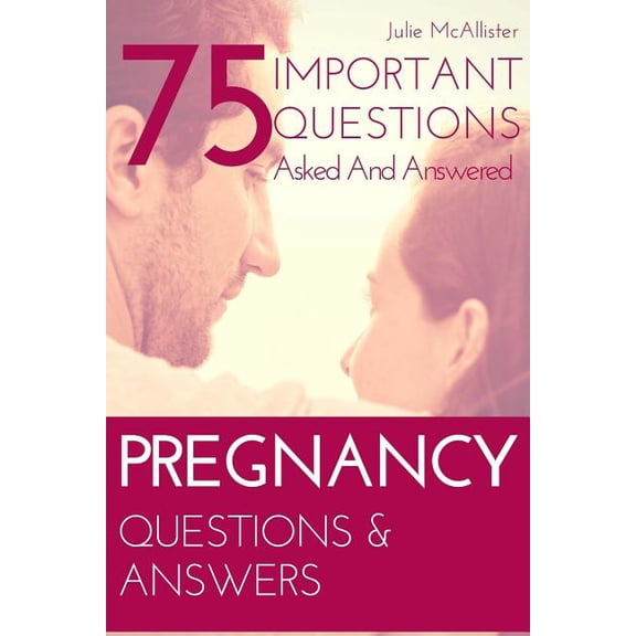 Pregnancy: PREGNANCY Questions & Answers: 75 Important Questions Asked And Answered (Paperback)