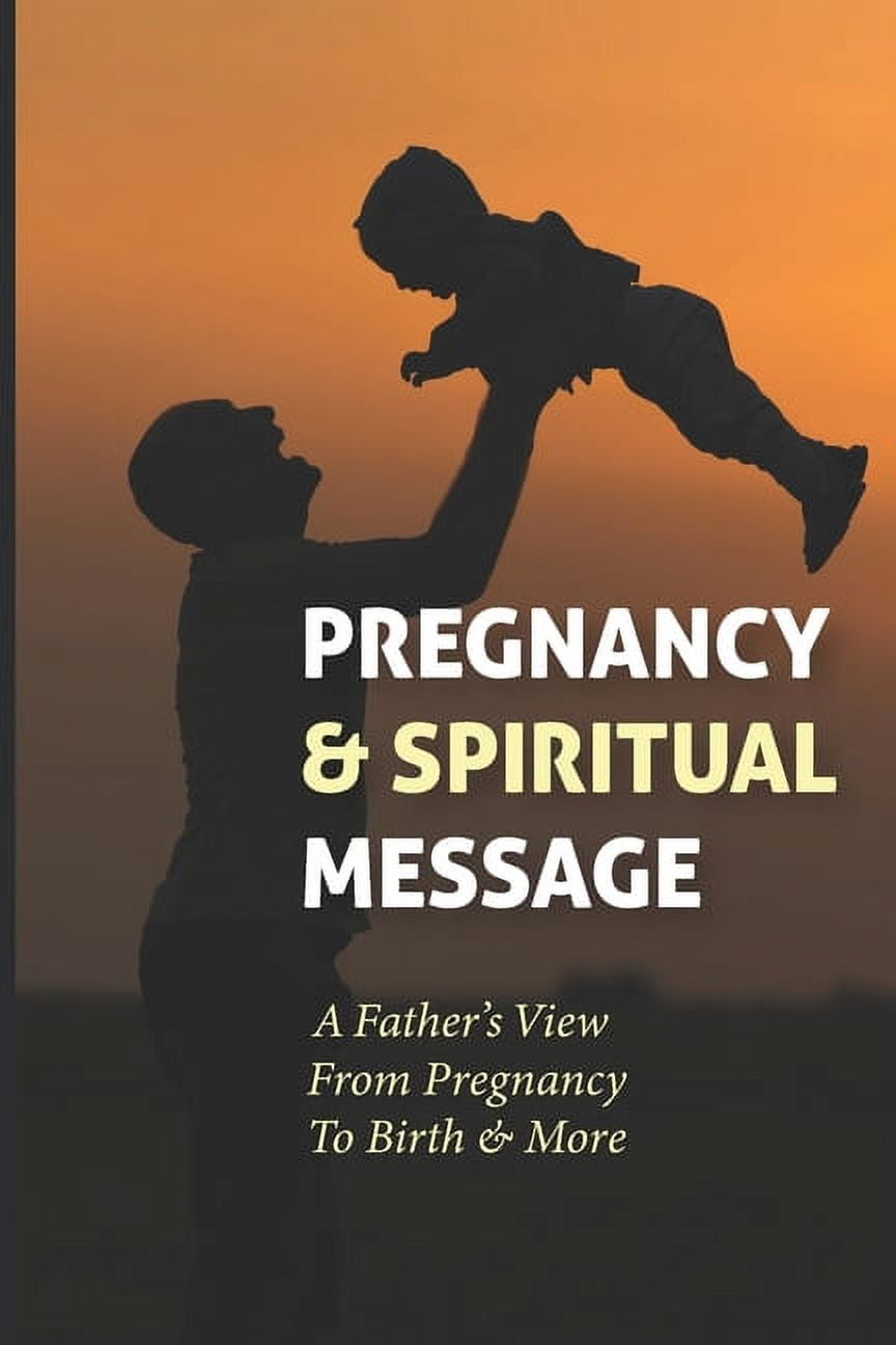 Pregnancy & Spiritual Message: A Father's View From Pregnancy To Birth ...