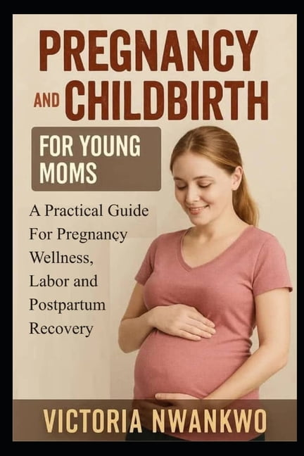 Pregnancy and Childbirth for Young Moms: A Practical Guide for Pregnancy Wellness, Labor, and Postpartum Recovery, (Paperback)