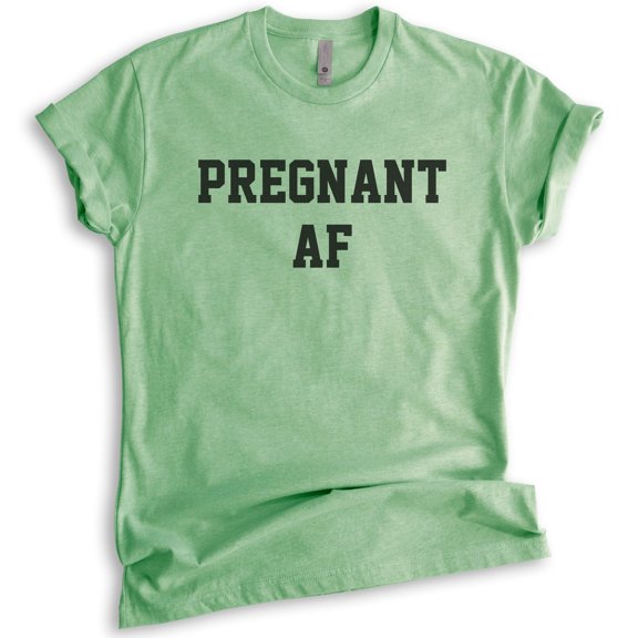Pregnant AF T-shirt, Unisex Women's Shirt, Pregnancy Shirt, New Mom Shirt, Baby Announcement Shirt, Heather Apple Green, Small