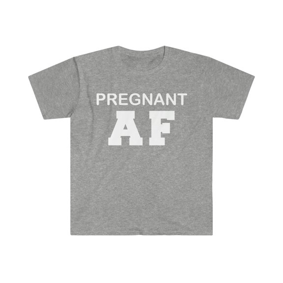 Pregnant AF Unisex T-shirt S-3XL Preggers Mom to be First time Mother