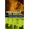 thumbnail image 1 of Pre-Owned Pregnant on Arrival: Making the Illegal Immigrant (Paperback) 0816681007 9780816681006, 1 of 1
