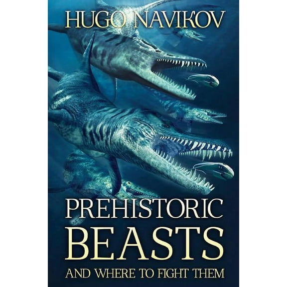 Prehistoric Beasts and Where to Fight Them (Paperback) by Hugo Navikov