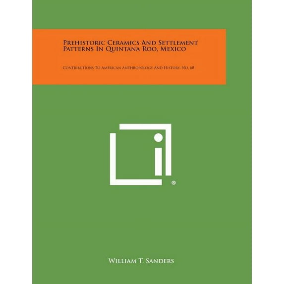 Prehistoric Ceramics and Settlement Patterns in Quintana Roo, Mexico : Contributions to American Anthropology and History, No. 60