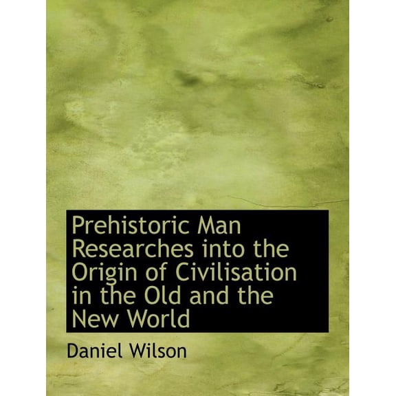 Prehistoric Man Researches Into the Origin of Civilisation in the Old and the New World (Paperback)