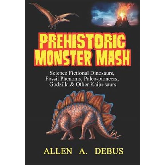Prehistoric Monster Mash: Science Fictional Dinosaurs, Fossil Phenoms, Paleo-pioneers, Godzilla & Other Kaiju-saurs (Paperback)