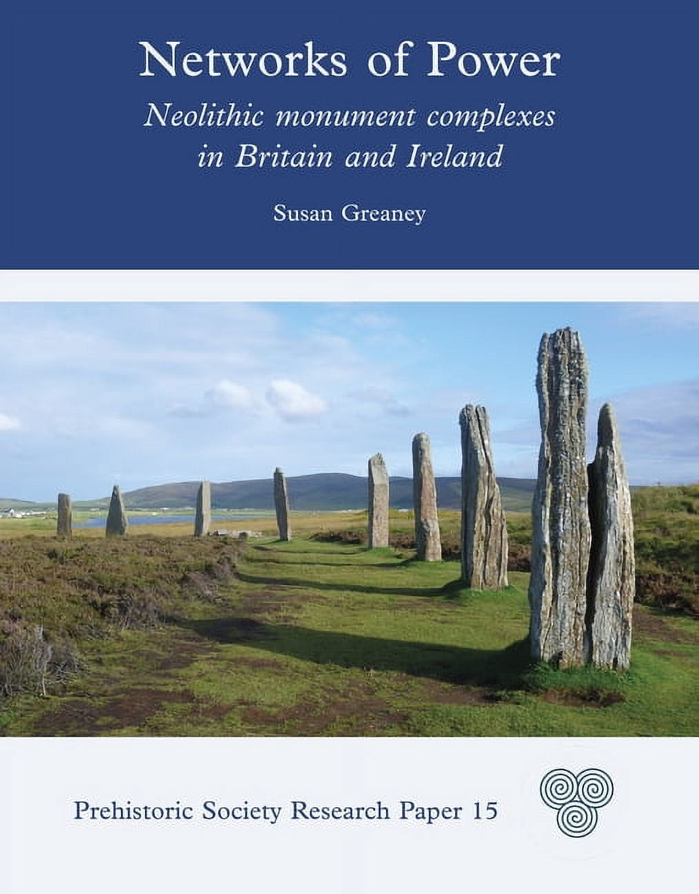 Prehistoric Society Research Papers Networks of Power: Neolithic Monument Complexes in Britain and Ireland, (Hardcover)