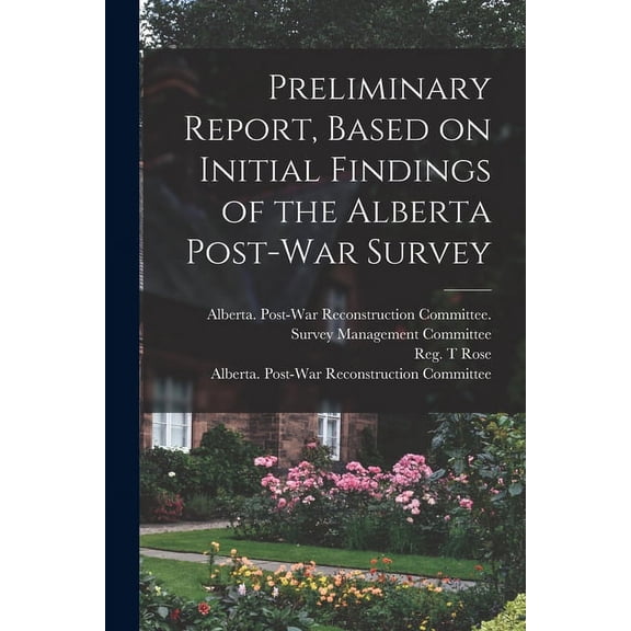 Preliminary Report, Based on Initial Findings of the Alberta Post-war Survey, (Paperback)