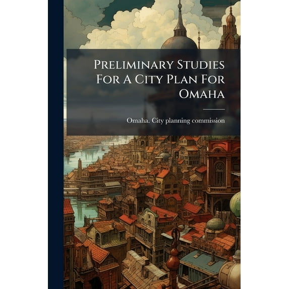 Preliminary Studies For A City Plan For Omaha, (Paperback)