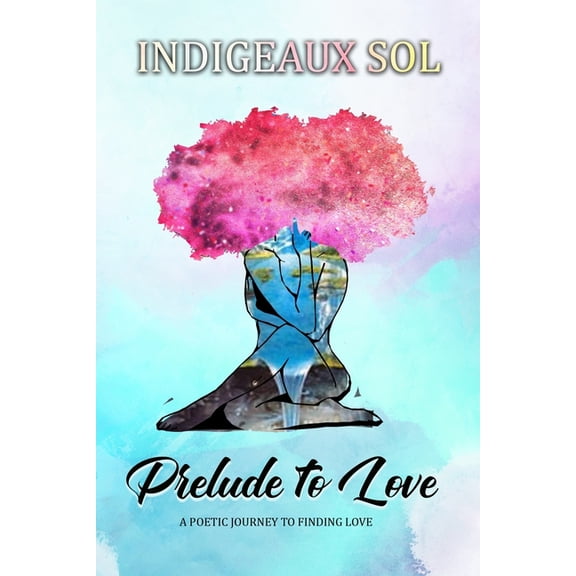 Prelude to Love: A Poetic Journey to Finding Love (Paperback) by K R Copeland, Indigeaux Sol