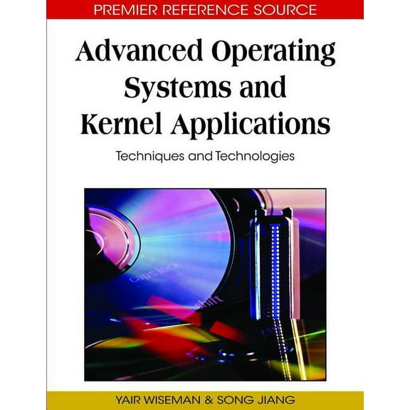 Premier Reference Source: Advanced Operating Systems and Kernel Applications: Techniques and Technologies (Hardcover)
