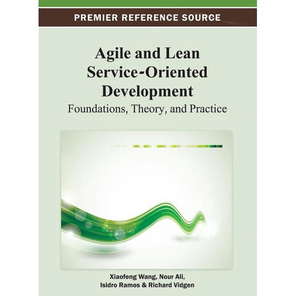Premier Reference Source: Agile and Lean Service-Oriented Development: Foundations, Theory, and Practice (Hardcover)