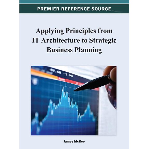 Premier Reference Source Applying Principles from IT Architecture to Strategic Business Planning, (Hardcover)
