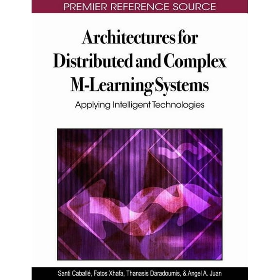 Premier Reference Source Architectures for Distributed and Complex M-Learning Systems: Applying Intelligent Technologies, (Hardcover)