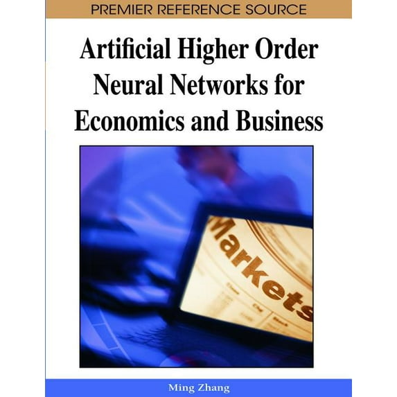 Premier Reference Source: Artificial Higher Order Neural Networks for Economics and Business (Hardcover)