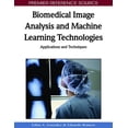 thumbnail image 1 of Premier Reference Source: Biomedical Image Analysis and Machine Learning Technologies: Applications and Techniques (Hardcover), 1 of 1