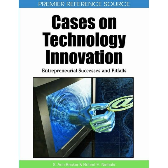 Premier Reference Source Cases on Technology Innovation: Entrepreneurial Successes and Pitfalls, (Hardcover)