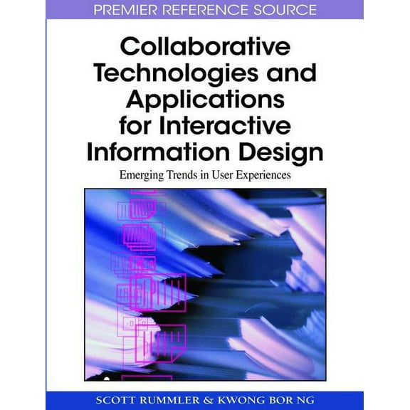 Premier Reference Source: Collaborative Technologies and Applications for Interactive Information Design: Emerging Trends in User Experiences (Hardcover)