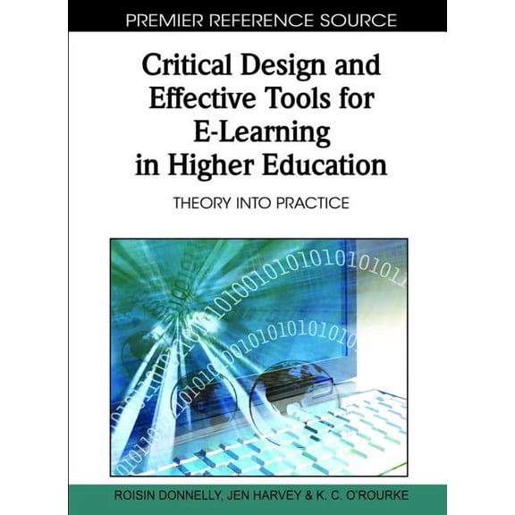 Premier Reference Source Critical Design and Effective Tools for E-Learning in Higher Education: Theory into Practice, (Hardcover)