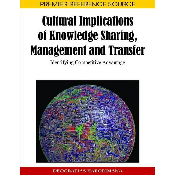 Premier Reference Source: Cultural Implications of Knowledge Sharing, Management and Transfer: Identifying Competitive Advantage (Hardcover)