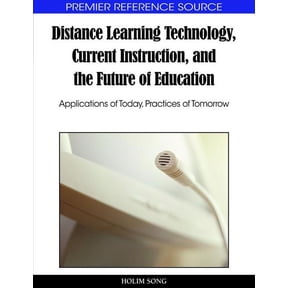 Premier Reference Source Distance Learning Technology, Current Instruction, and the Future of Education: Applications of Today, Practices of Tomo, (Hardcover)