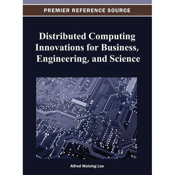 Premier Reference Source: Distributed Computing Innovations for Business, Engineering, and Science (Hardcover)