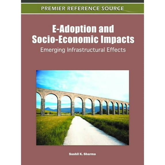 Premier Reference Source: E-Adoption and Socio-Economic Impacts: Emerging Infrastructural Effects (Hardcover)