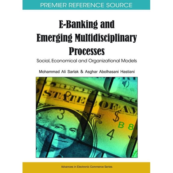 Premier Reference Source: E-Banking and Emerging Multidisciplinary Processes: Social, Economical and Organizational Models (Hardcover)