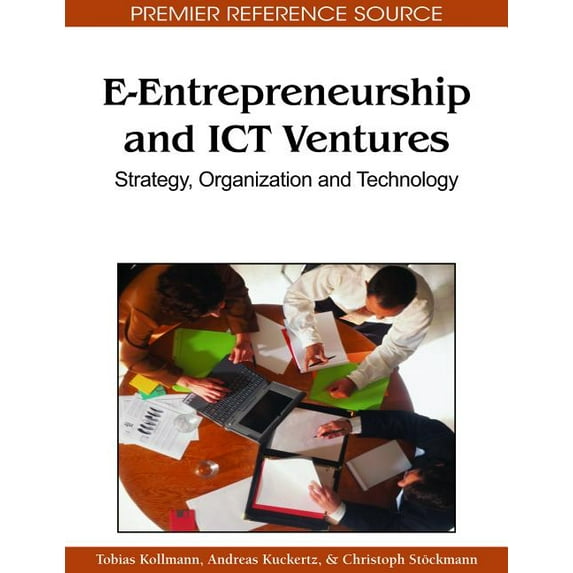 Premier Reference Source: E-Entrepreneurship and ICT Ventures: Strategy, Organization and Technology (Hardcover)