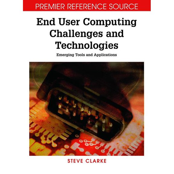Premier Reference Source End User Computing Challenges and Technologies: Emerging Tools and Applications, (Hardcover)