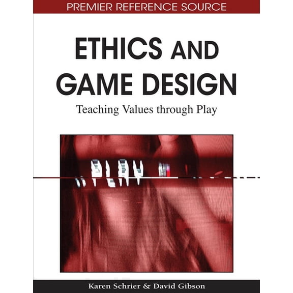 Premier Reference Source: Ethics and Game Design: Teaching Values through Play (Hardcover)