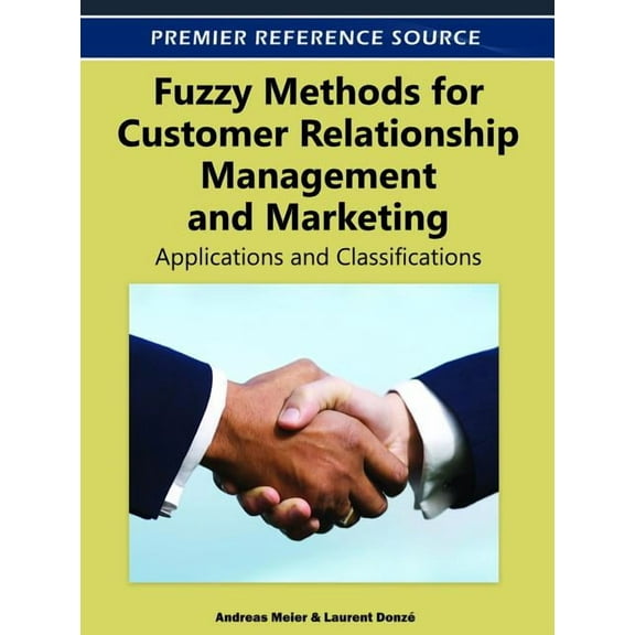 Premier Reference Source Fuzzy Methods for Customer Relationship Management and Marketing: Applications and Classifications, (Hardcover)