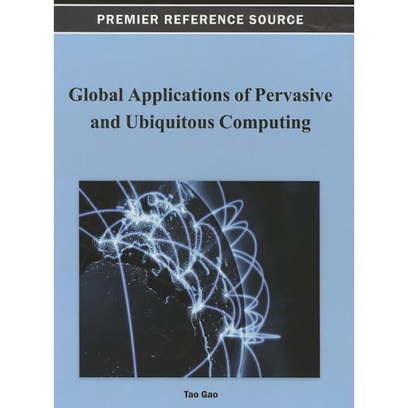 Premier Reference Source: Global Applications of Pervasive and Ubiquitous Computing (Hardcover)