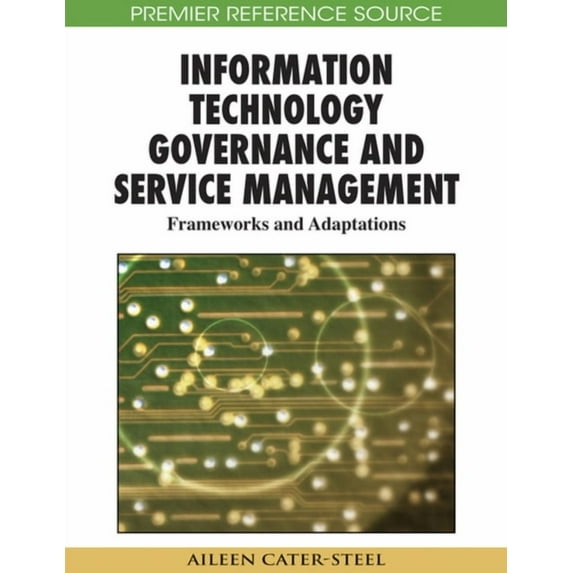 Premier Reference Source: Information Technology Governance and Service Management: Frameworks and Adaptations (Hardcover)