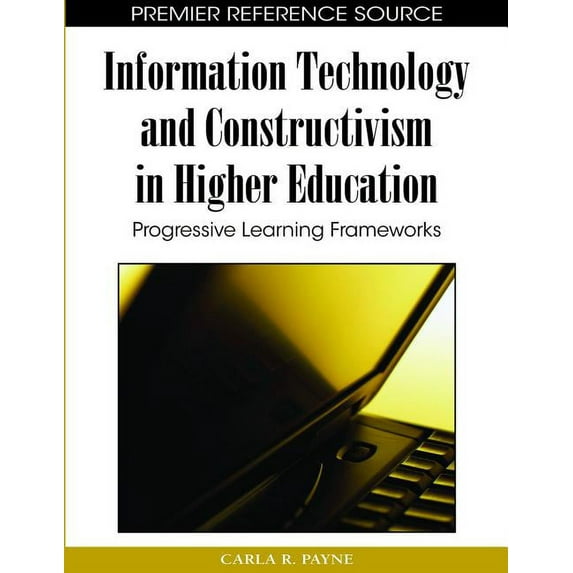 Premier Reference Source Information Technology and Constructivism in Higher Education: Progressive Learning Frameworks, (Hardcover)