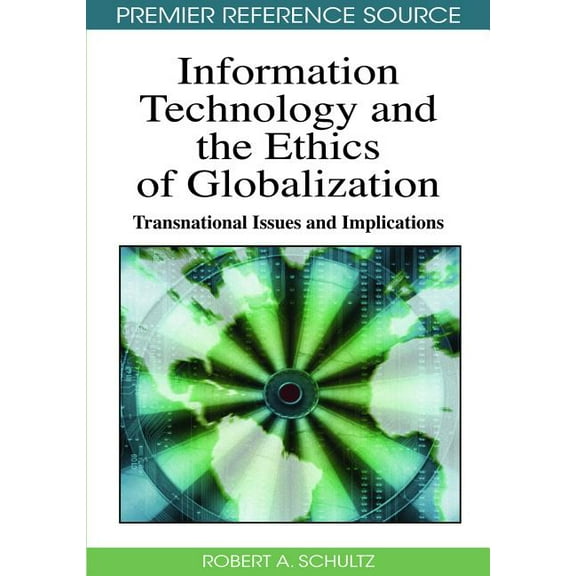 Premier Reference Source: Information Technology and Ethics of Globalization: Transnational Issues and Implications (Hardcover)