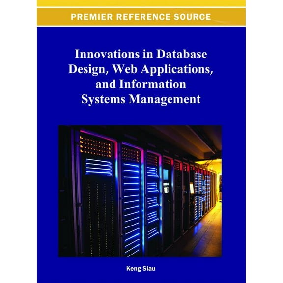 Premier Reference Source Innovations in Database Design, Web Applications, and Information Systems Management, (Hardcover)