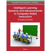 Premier Reference Source Intelligent Learning Systems and Advancements in Computer-Aided Instruction Emerging Studies, Hardcover