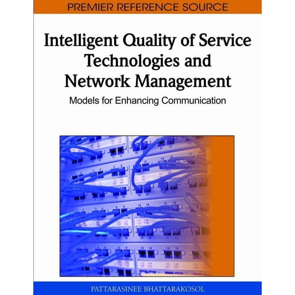 Premier Reference Source: Intelligent Quality of Service Technologies and Network Management: Models for Enhancing Communication (Hardcover)