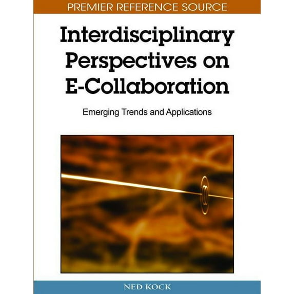 Premier Reference Source: Interdisciplinary Perspectives on E-Collaboration: Emerging Trends and Applications (Hardcover)