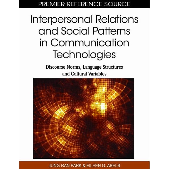 Premier Reference Source Interpersonal Relations and Social Patterns in Communication Technologies: Discourse Norms, Language Structures and Cult, (Hardcover)
