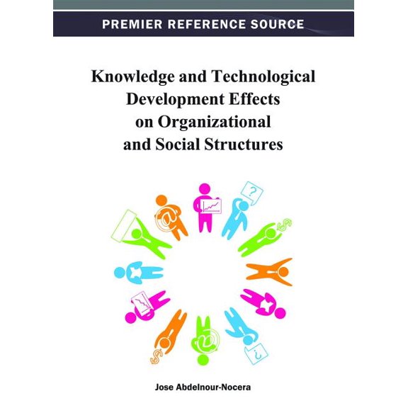 Premier Reference Source Knowledge and Technological Development Effects on Organizational and Social Structures, (Hardcover)