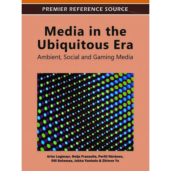 Premier Reference Source Media in the Ubiquitous Era: Ambient, Social and Gaming Media, (Hardcover)