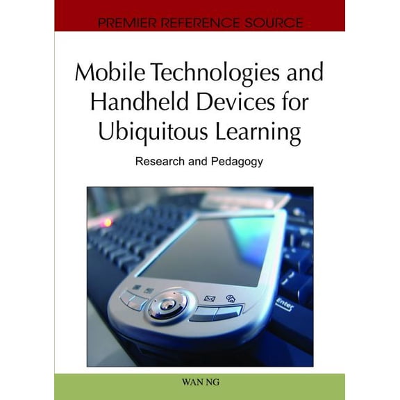 Premier Reference Source Mobile Technologies and Handheld Devices for Ubiquitous Learning: Research and Pedagogy, (Hardcover)