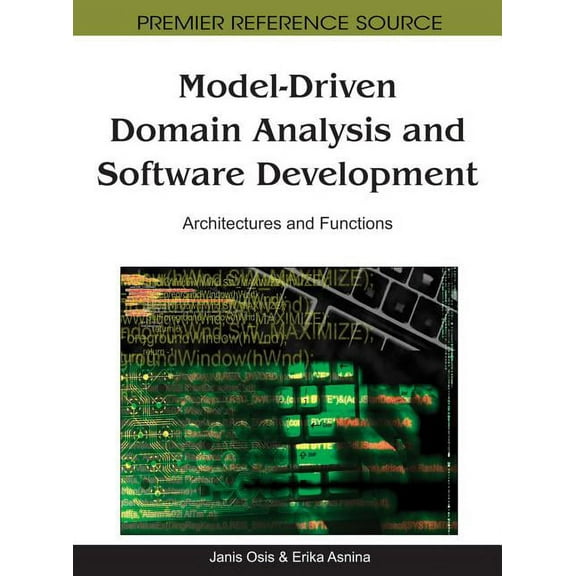Premier Reference Source: Model-Driven Domain Analysis and Software Development: Architectures and Functions (Hardcover)
