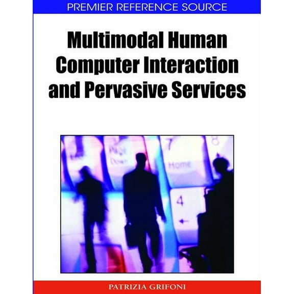 Premier Reference Source: Multimodal Human Computer Interaction and Pervasive Services (Hardcover)
