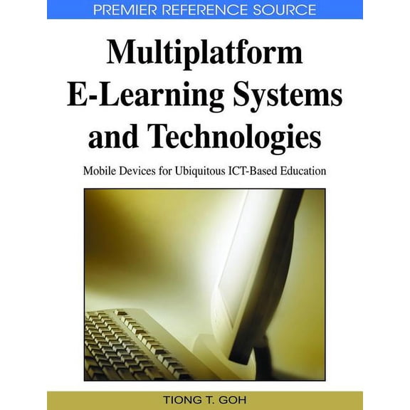 Premier Reference Source Multiplatform E-Learning Systems and Technologies: Mobile Devices for Ubiquitous ICT-Based Education, (Hardcover)