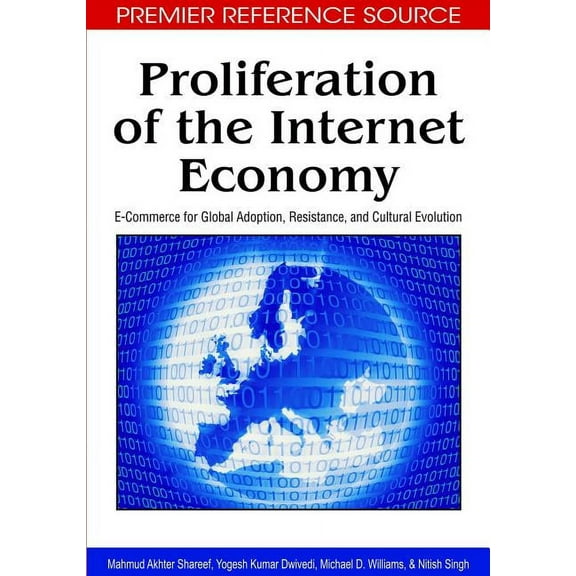 Premier Reference Source: Proliferation of the Internet Economy: E-Commerce for Global Adoption, Resistance, and Cultural Evolution (Hardcover)
